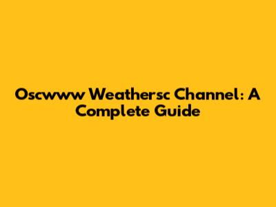 Oscwww Weathersc Channel: A Complete Guide