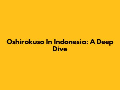 Oshirokuso In Indonesia: A Deep Dive
