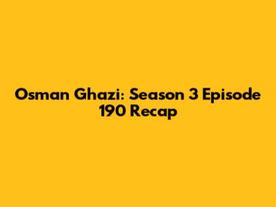 Osman Ghazi: Season 3 Episode 190 Recap