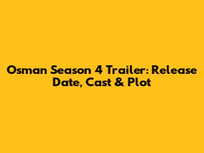 Osman Season 4 Trailer: Release Date, Cast & Plot