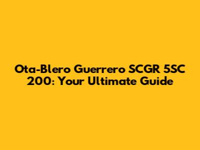 Ota-Blero Guerrero SCGR 5SC 200: Your Ultimate Guide