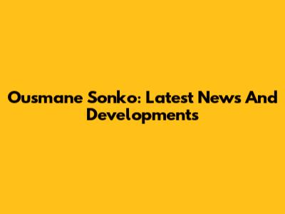 Ousmane Sonko: Latest News And Developments