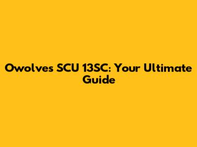 Owolves SCU 13SC: Your Ultimate Guide