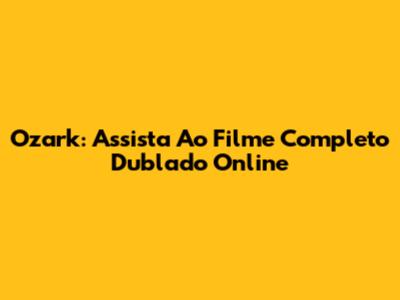 Ozark: Assista Ao Filme Completo Dublado Online