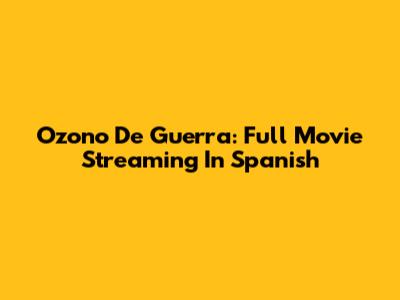 Ozono De Guerra: Full Movie Streaming In Spanish