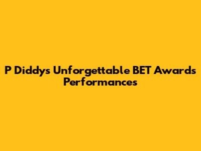 P Diddy's Unforgettable BET Awards Performances