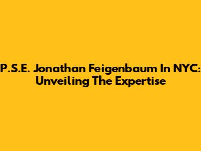 P.S.E. Jonathan Feigenbaum In NYC: Unveiling The Expertise
