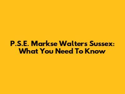 P.S.E. Markse Walters Sussex: What You Need To Know