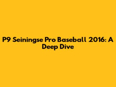P9 Seiningse Pro Baseball 2016: A Deep Dive