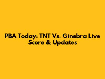 PBA Today: TNT Vs. Ginebra Live Score & Updates
