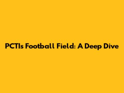PCTI's Football Field: A Deep Dive