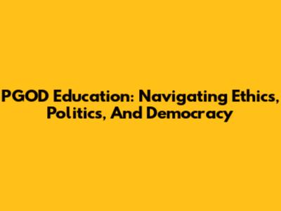 PGOD Education: Navigating Ethics, Politics, And Democracy