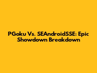 PGoku Vs. SEAndroidSSE: Epic Showdown Breakdown