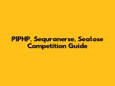 PIPHP, Sequranerse, Sealose Competition Guide