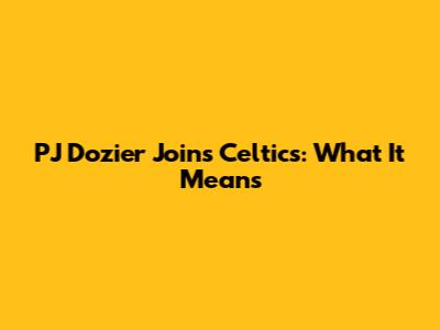 PJ Dozier Joins Celtics: What It Means