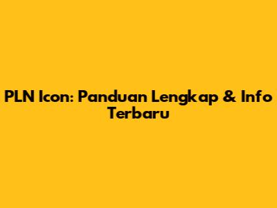 PLN Icon: Panduan Lengkap & Info Terbaru