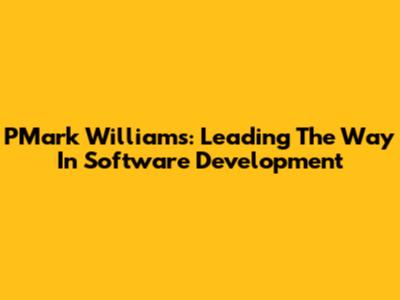 PMark Williams: Leading The Way In Software Development
