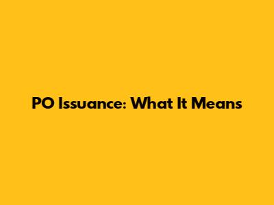 PO Issuance: What It Means