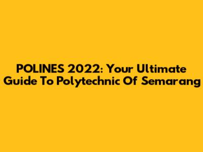 POLINES 2022: Your Ultimate Guide To Polytechnic Of Semarang