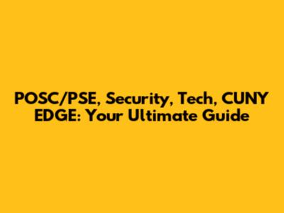 POSC/PSE, Security, Tech, CUNY EDGE: Your Ultimate Guide