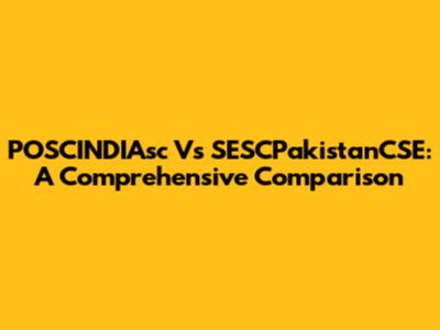 POSCINDIAsc Vs SESCPakistanCSE: A Comprehensive Comparison