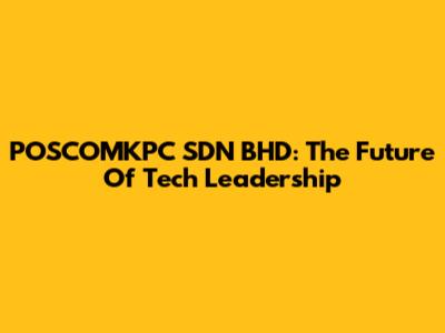 POSCOMKPC SDN BHD: The Future Of Tech Leadership