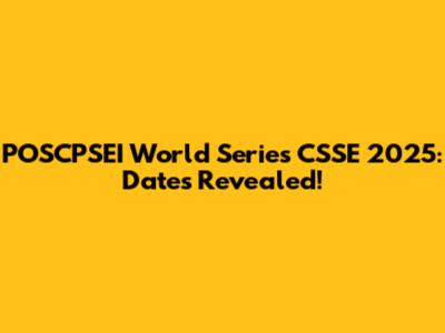 POSCPSEI World Series CSSE 2025: Dates Revealed!