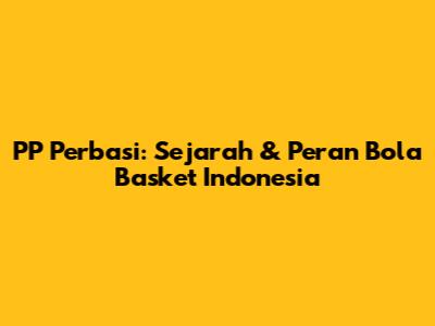 PP Perbasi: Sejarah & Peran Bola Basket Indonesia