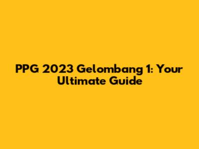 PPG 2023 Gelombang 1: Your Ultimate Guide