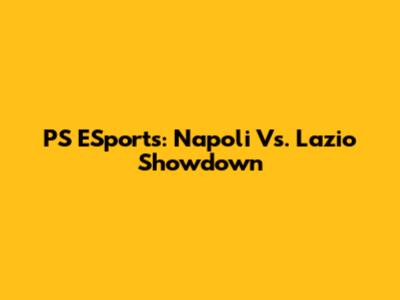 PS ESports: Napoli Vs. Lazio Showdown