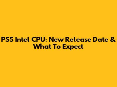 PS5 Intel CPU: New Release Date & What To Expect