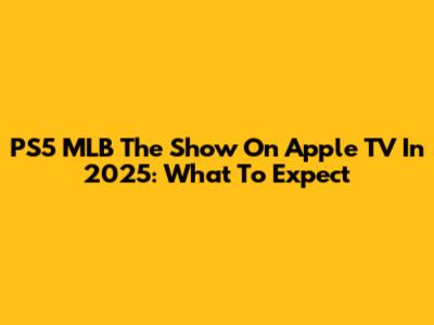 PS5 MLB The Show On Apple TV In 2025: What To Expect
