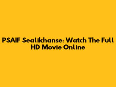 PSAIF Sealikhanse: Watch The Full HD Movie Online