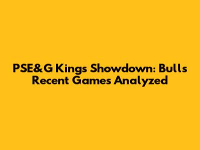 PSE&G Kings' Showdown: Bulls' Recent Games Analyzed
