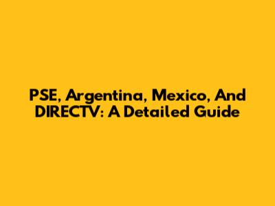 PSE, Argentina, Mexico, And DIRECTV: A Detailed Guide