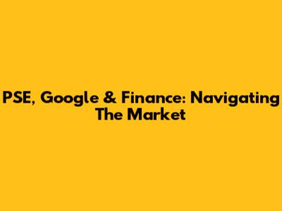 PSE, Google & Finance: Navigating The Market