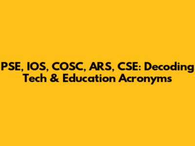 PSE, IOS, COSC, ARS, CSE: Decoding Tech & Education Acronyms