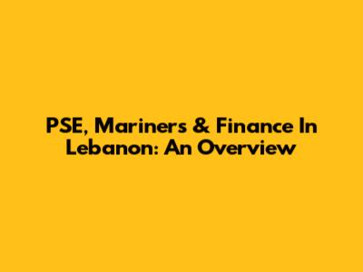 PSE, Mariners & Finance In Lebanon: An Overview