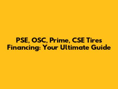 PSE, OSC, Prime, CSE Tires Financing: Your Ultimate Guide