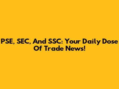 PSE, SEC, And SSC: Your Daily Dose Of Trade News!