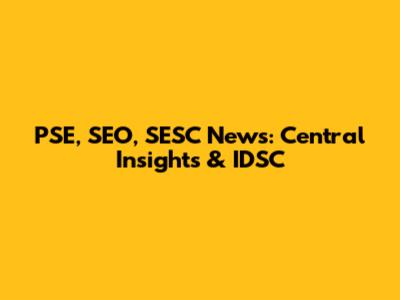 PSE, SEO, SESC News: Central Insights & IDSC