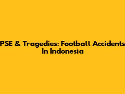 PSE & Tragedies: Football Accidents In Indonesia