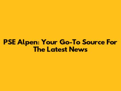 PSE Alpen: Your Go-To Source For The Latest News