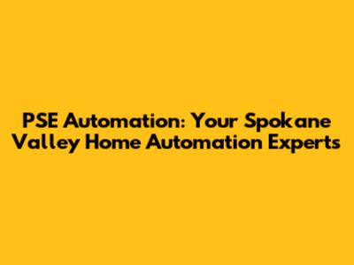 PSE Automation: Your Spokane Valley Home Automation Experts
