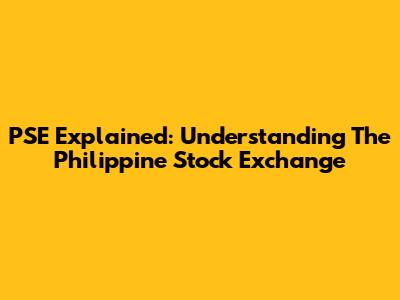 PSE Explained: Understanding The Philippine Stock Exchange