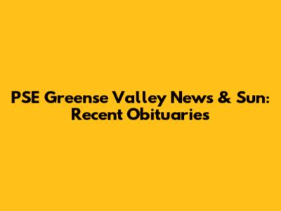 PSE Greense Valley News & Sun: Recent Obituaries
