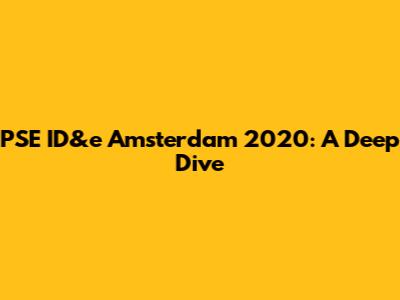 PSE ID&e Amsterdam 2020: A Deep Dive