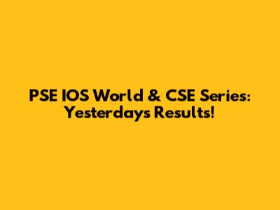 PSE IOS World & CSE Series: Yesterday's Results!