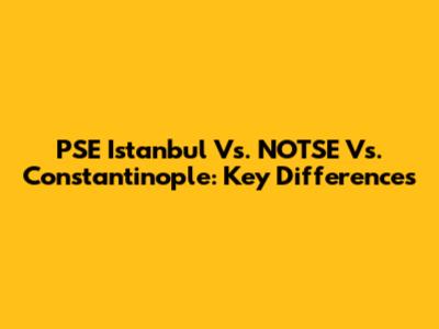 PSE Istanbul Vs. NOTSE Vs. Constantinople: Key Differences