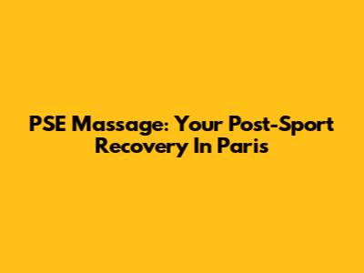 PSE Massage: Your Post-Sport Recovery In Paris